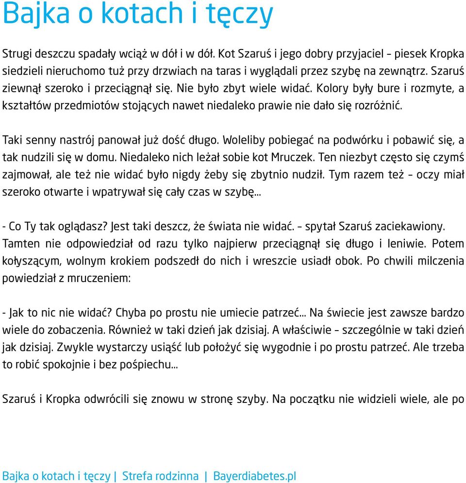 Taki senny nastrój panował już dość długo. Woleliby pobiegać na podwórku i pobawić się, a tak nudzili się w domu. Niedaleko nich leżał sobie kot Mruczek.