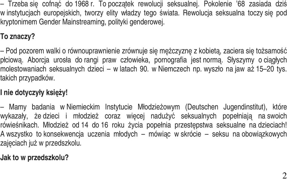 Pod pozorem walki o równouprawnienie zrównuje się mężczyznę z kobietą, zaciera się tożsamość płciową. Aborcja urosła do rangi praw człowieka, pornografia jest normą.