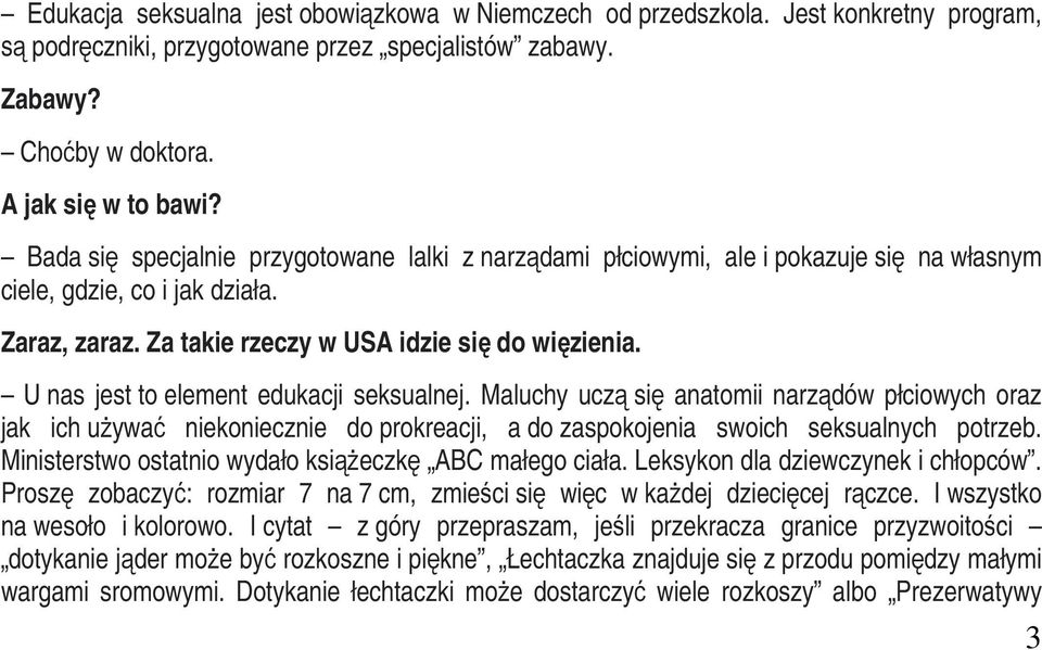 U nas jest to element edukacji seksualnej. Maluchy uczą się anatomii narządów płciowych oraz jak ich używać niekoniecznie do prokreacji, a do zaspokojenia swoich seksualnych potrzeb.