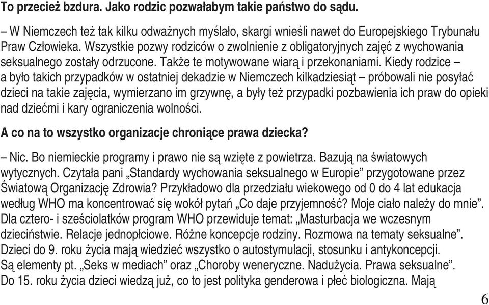 Kiedy rodzice a było takich przypadków w ostatniej dekadzie w Niemczech kilkadziesiąt próbowali nie posyłać dzieci na takie zajęcia, wymierzano im grzywnę, a były też przypadki pozbawienia ich praw