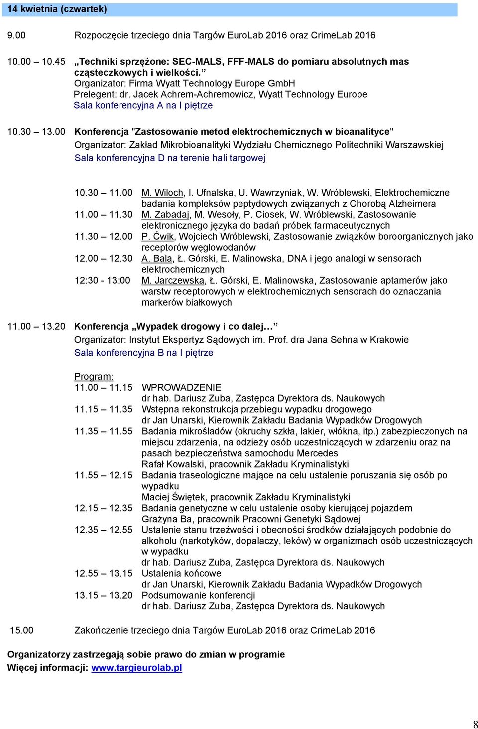 00 Konferencja "Zastosowanie metod elektrochemicznych w bioanalityce" Organizator: Zakład Mikrobioanalityki Wydziału Chemicznego Politechniki Warszawskiej 10.30 11.00 M. Wiloch, I. Ufnalska, U.