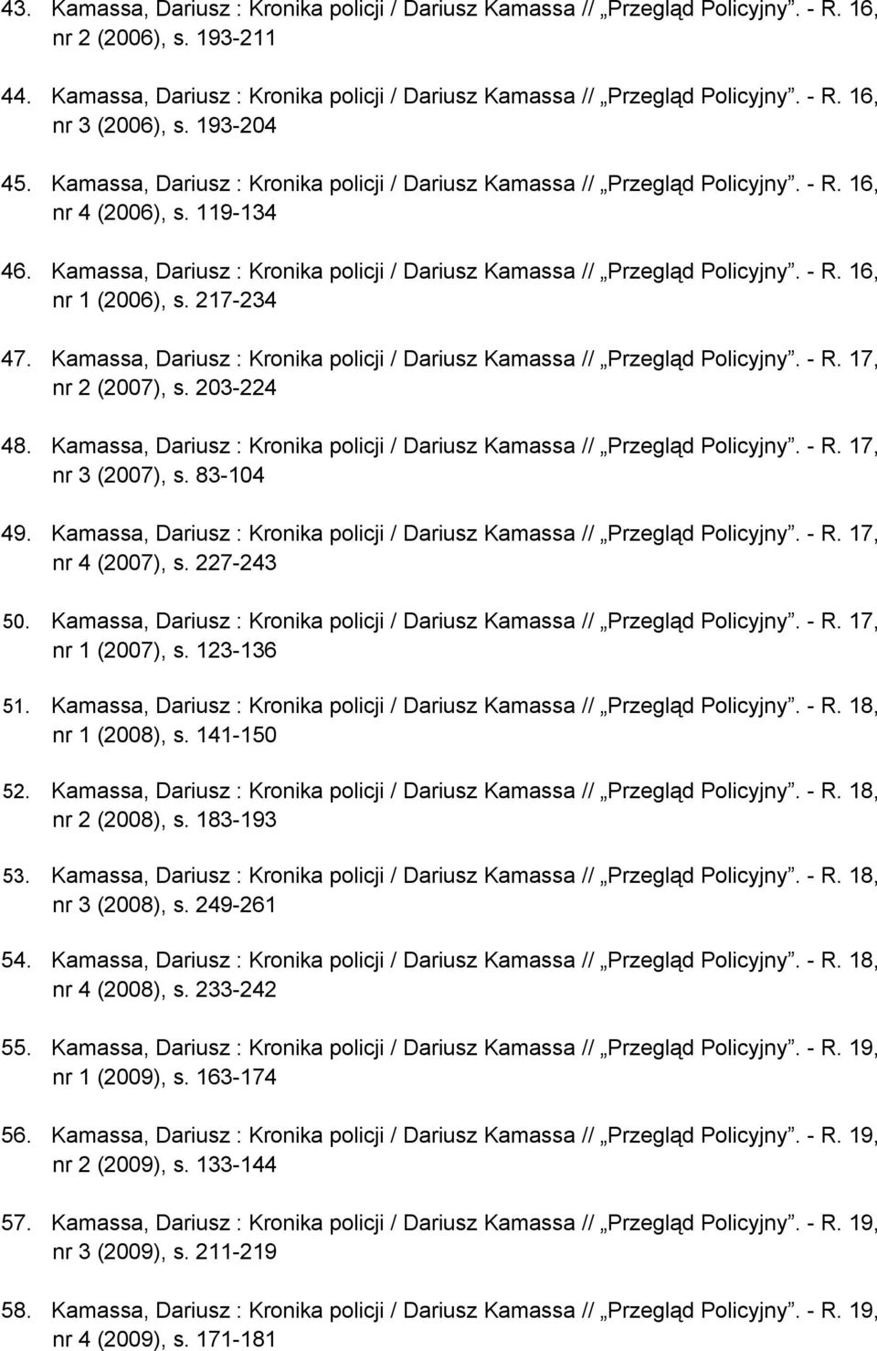 217-234 47. Kamassa, Dariusz : Kronika policji / Dariusz Kamassa // Przegląd Policyjny. - R. 17, nr 2 (2007), s. 203-224 48. Kamassa, Dariusz : Kronika policji / Dariusz Kamassa // Przegląd Policyjny. - R. 17, nr 3 (2007), s.