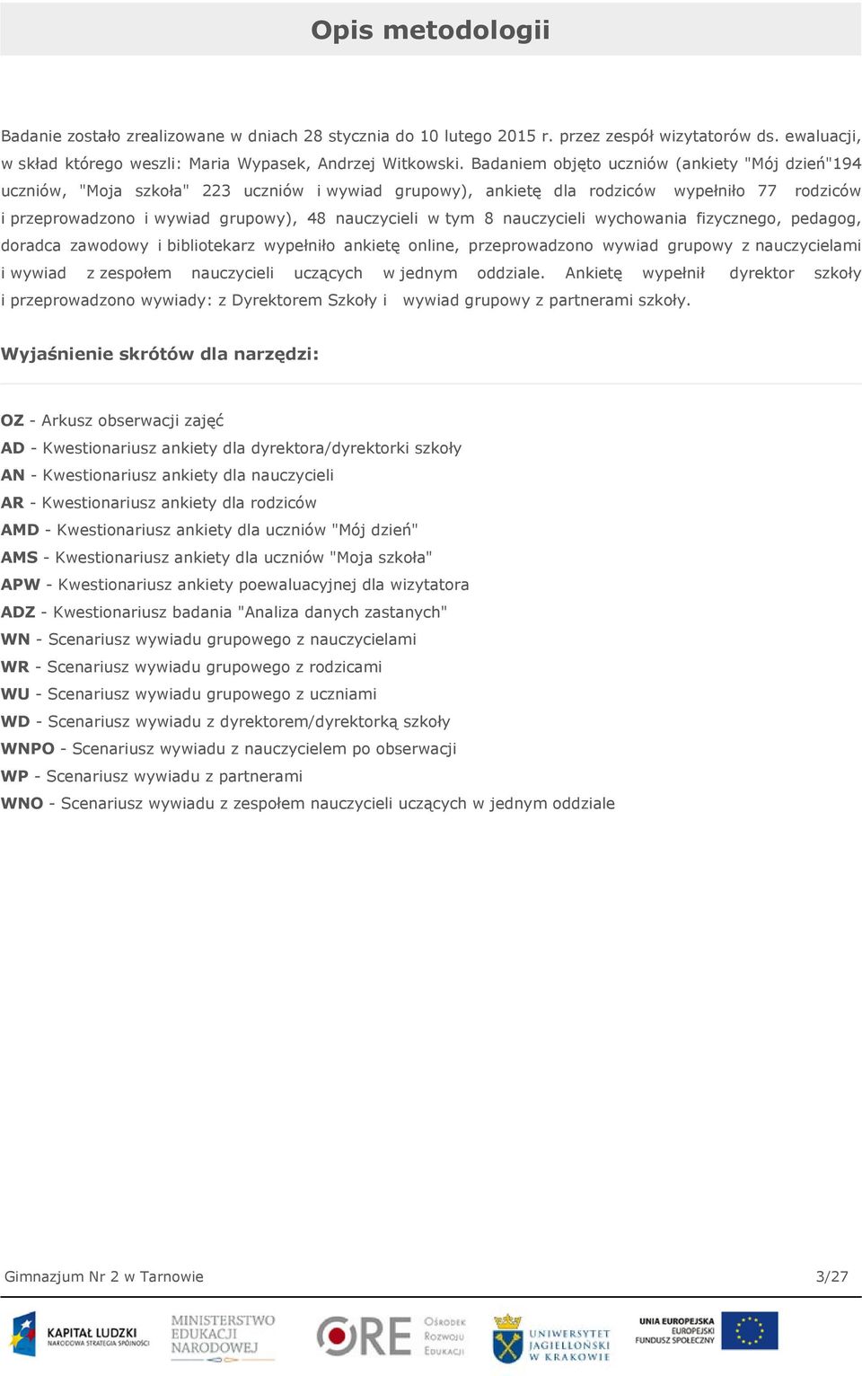 tym 8 nauczycieli wychowania fizycznego, pedagog, doradca zawodowy i bibliotekarz wypełniło ankietę online, przeprowadzono wywiad grupowy z nauczycielami i wywiad z zespołem nauczycieli uczących w