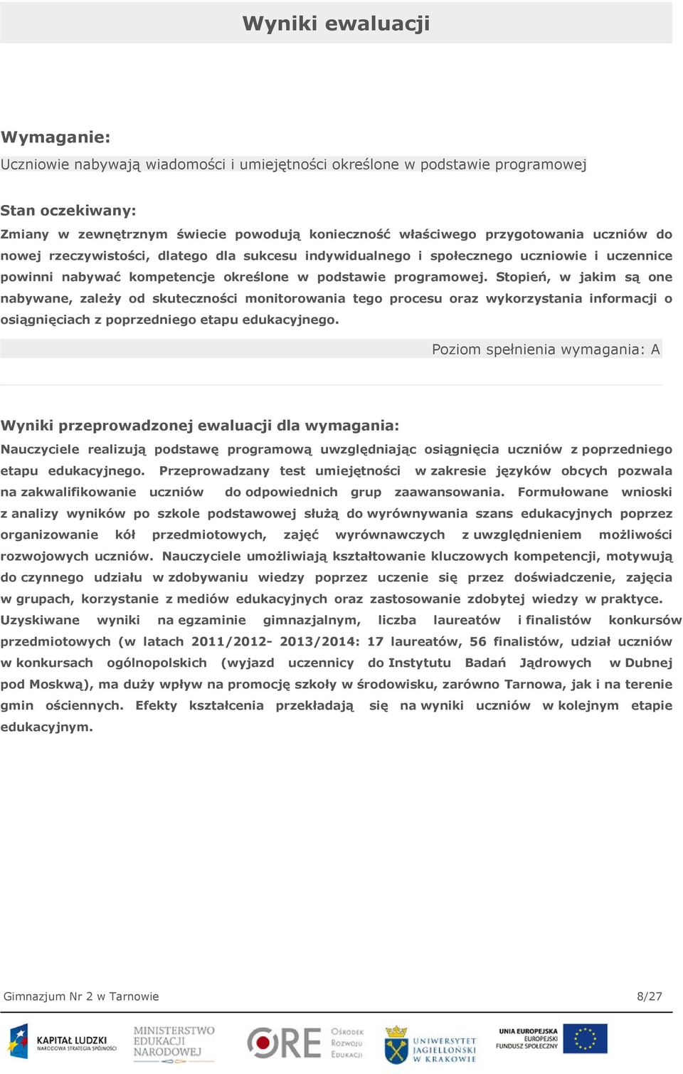Stopień, w jakim są one nabywane, zależy od skuteczności monitorowania tego procesu oraz wykorzystania informacji o osiągnięciach z poprzedniego etapu edukacyjnego.