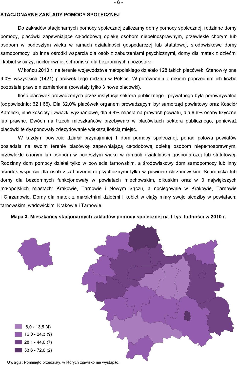 psychicznymi, domy dla matek z dziećmi i kobiet w ciąży, noclegownie, schroniska dla bezdomnych i pozostałe. W końcu 2010 r. na terenie województwa małopolskiego działało 128 takich placówek.