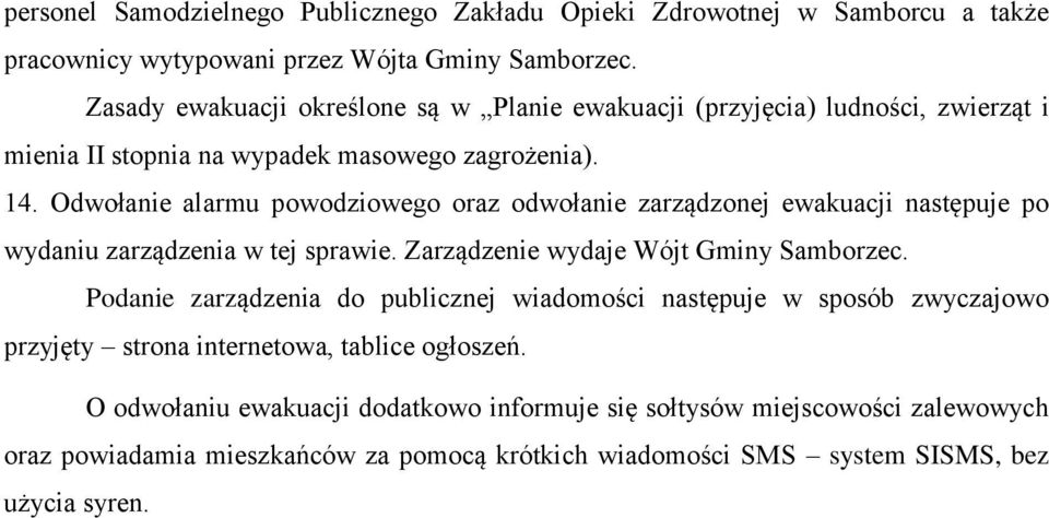 Odwołanie alarmu powodziowego oraz odwołanie zarządzonej ewakuacji następuje po wydaniu zarządzenia w tej sprawie. Zarządzenie wydaje Wójt Gminy Samborzec.