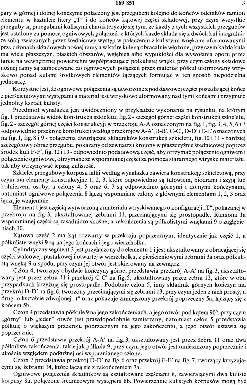 przez średnicowy występ w połączeniu z kulistymi wnękami uformowanymi przy członach składowych nośnej ramy a w które kule są obracalnie włożone, przy czym każda kula ma wiele płaszczyzn, płaskich