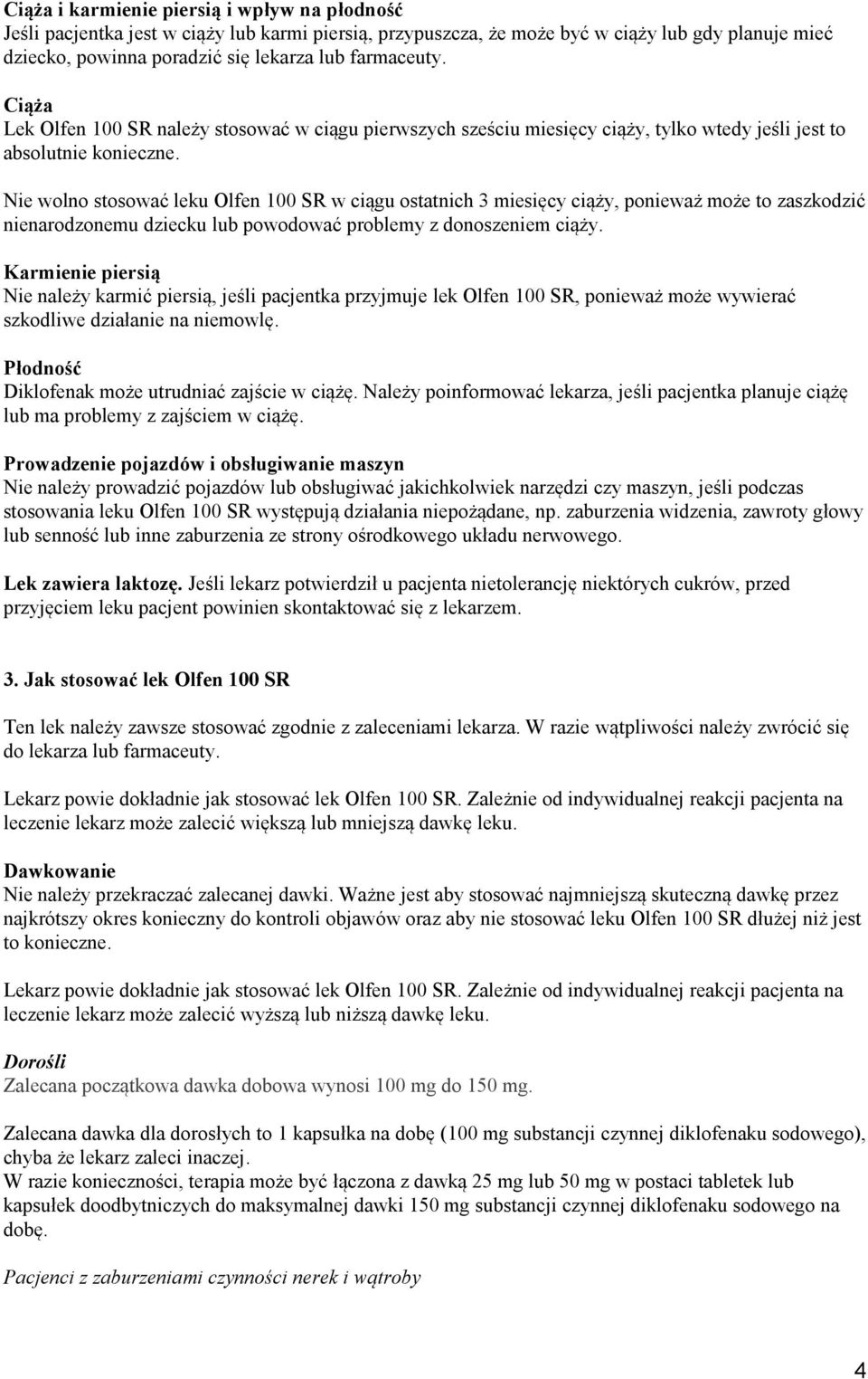 Nie wolno stosować leku Olfen 100 SR w ciągu ostatnich 3 miesięcy ciąży, ponieważ może to zaszkodzić nienarodzonemu dziecku lub powodować problemy z donoszeniem ciąży.