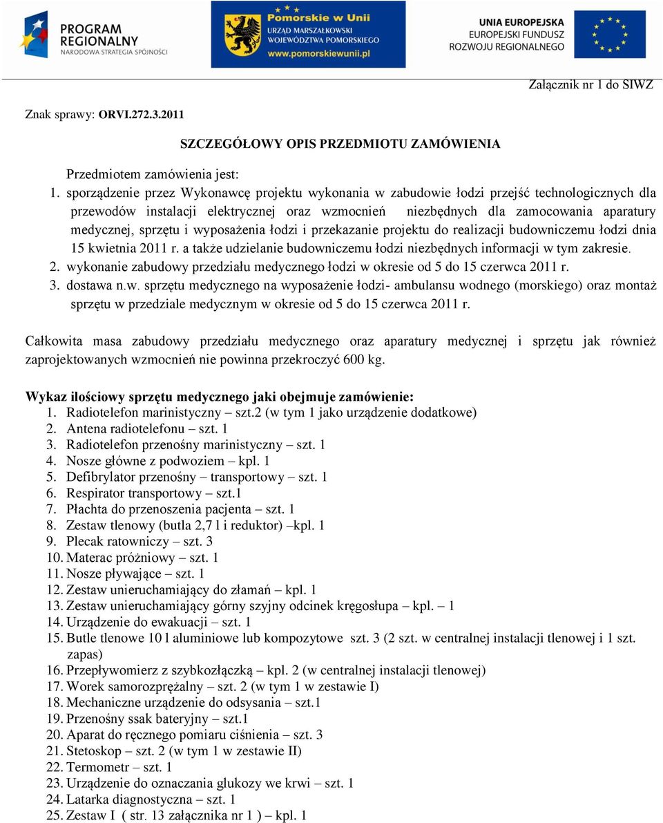 sprzętu i wyposażenia łodzi i przekazanie projektu do realizacji budowniczemu łodzi dnia 15 kwietnia 2011 r. a także udzielanie budowniczemu łodzi niezbędnych informacji w tym zakresie. 2. wykonanie zabudowy przedziału medycznego łodzi w okresie od 5 do 15 czerwca 2011 r.