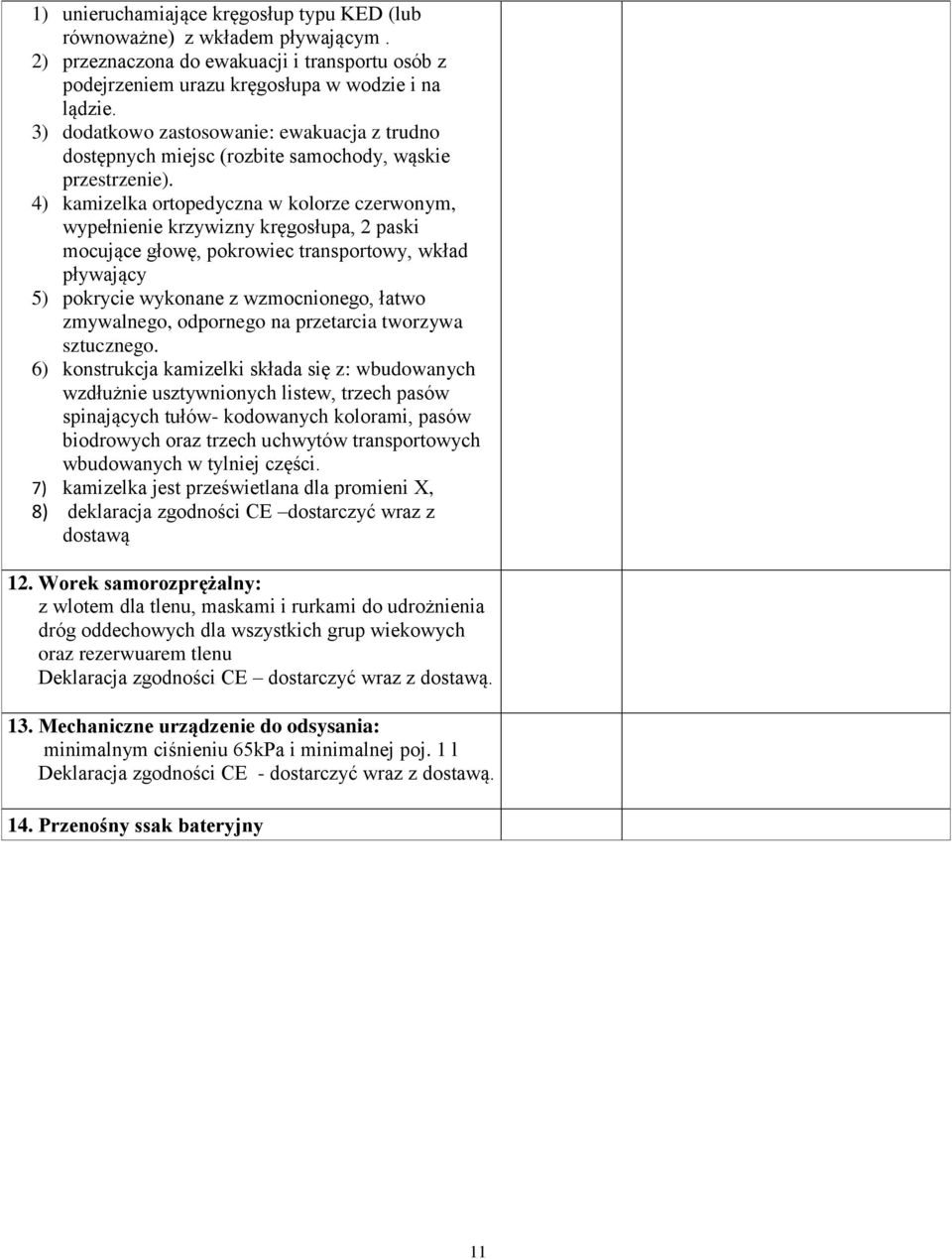 4) kamizelka ortopedyczna w kolorze czerwonym, wypełnienie krzywizny kręgosłupa, 2 paski mocujące głowę, pokrowiec transportowy, wkład pływający 5) pokrycie wykonane z wzmocnionego, łatwo zmywalnego,