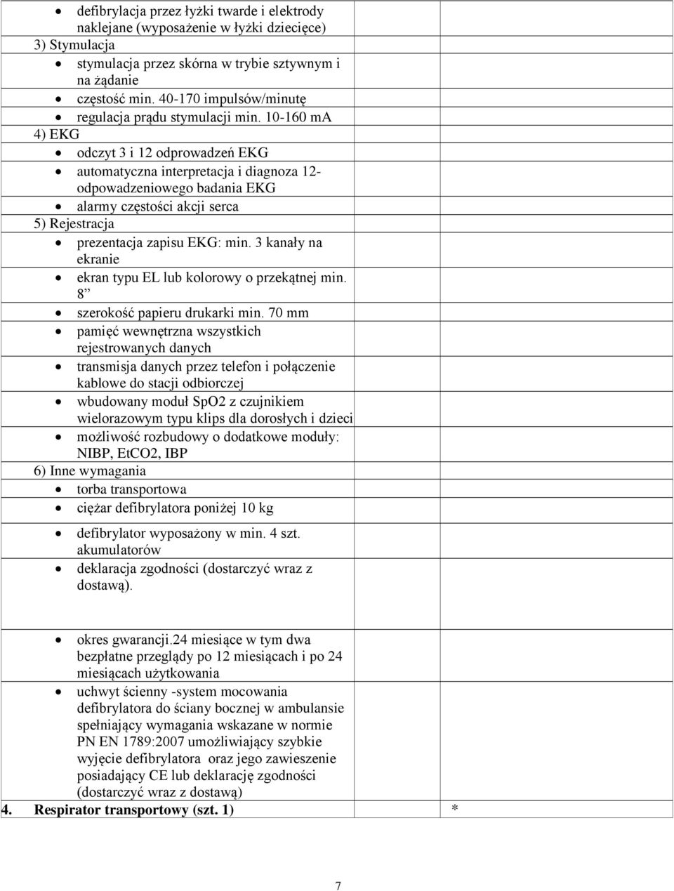 10-160 ma 4) EKG odczyt 3 i 12 odprowadzeń EKG automatyczna interpretacja i diagnoza 12- odpowadzeniowego badania EKG alarmy częstości akcji serca 5) Rejestracja prezentacja zapisu EKG: min.