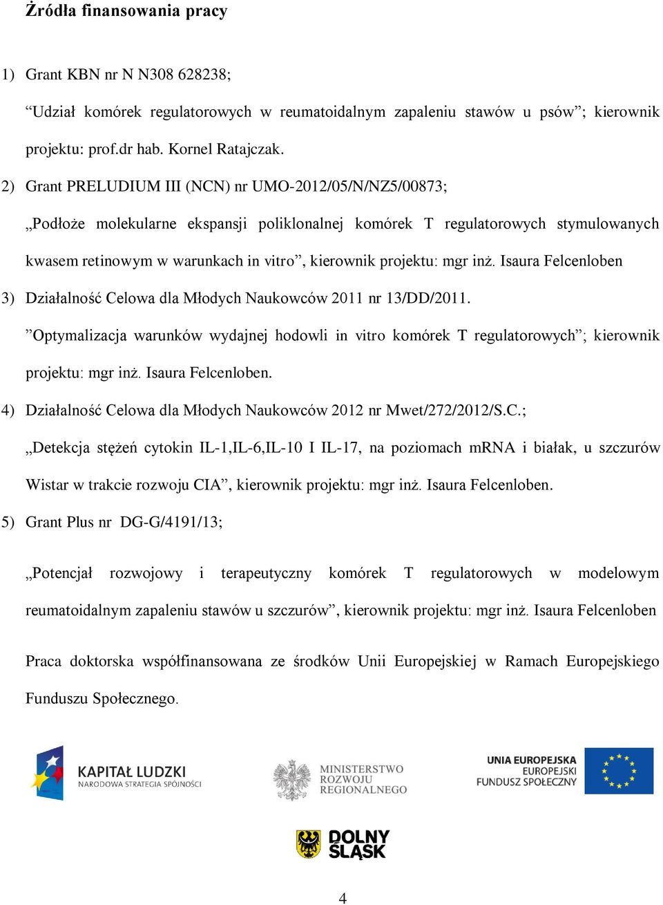 mgr inż. Isaura Felcenloben 3) Działalność Celowa dla Młodych Naukowców 2011 nr 13/DD/2011. Optymalizacja warunków wydajnej hodowli in vitro komórek T regulatorowych ; kierownik projektu: mgr inż.