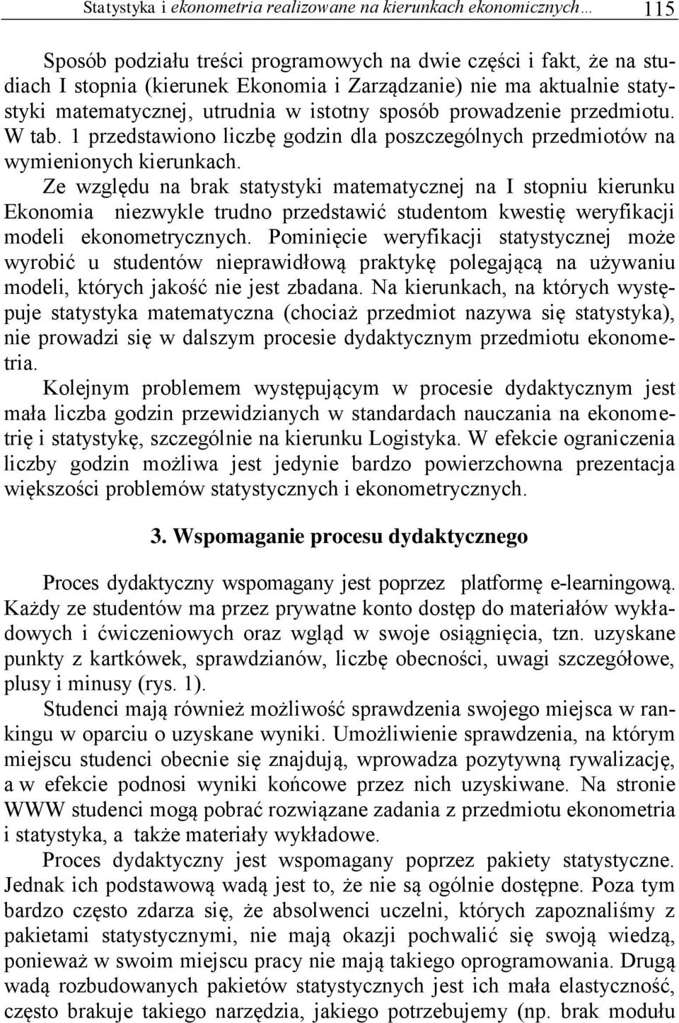 Ze względu na brak statystyki matematycznej na I stopniu kierunku Ekonomia niezwykle trudno przedstawić studentom kwestię weryfikacji modeli ekonometrycznych.