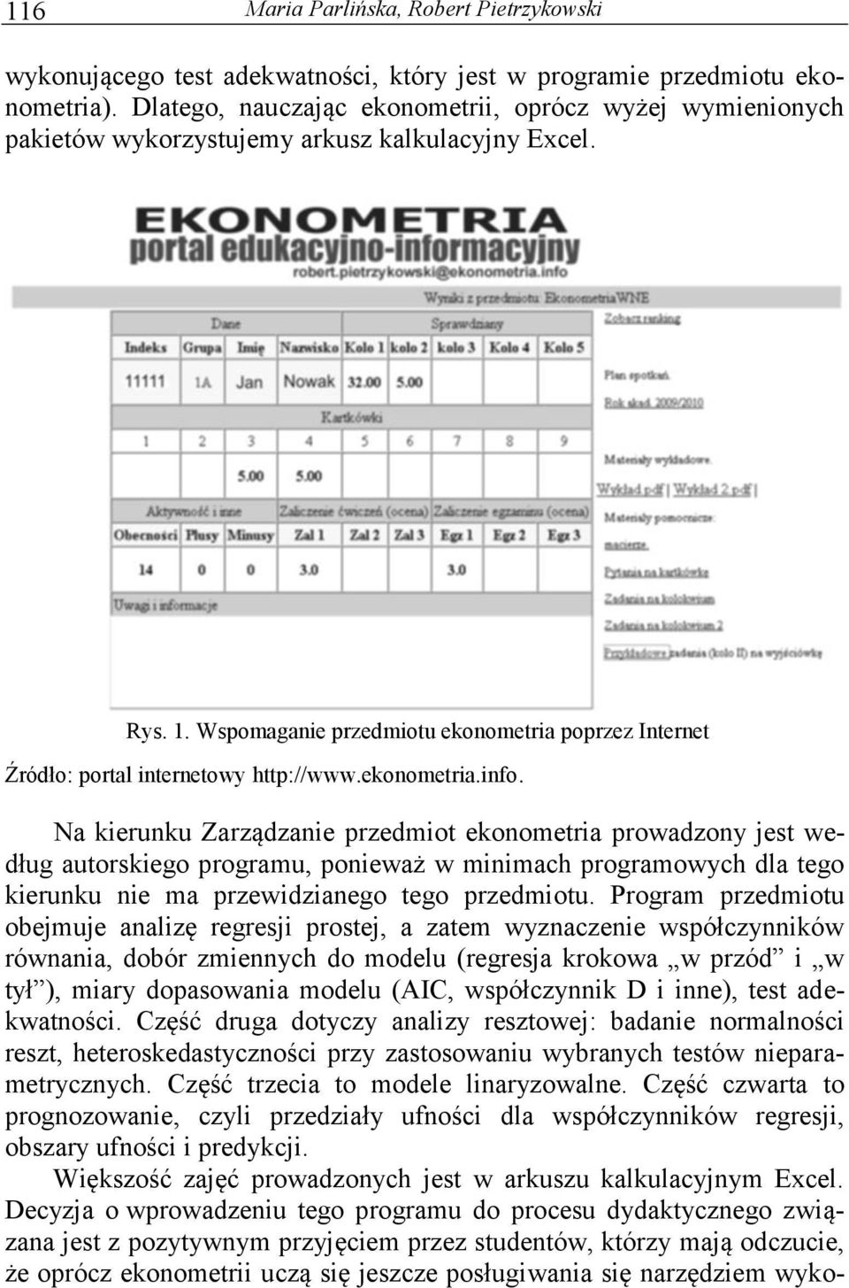 Na kierunku Zarządzanie przedmiot ekonometria prowadzony jest według autorskiego programu, ponieważ w minimach programowych dla tego kierunku nie ma przewidzianego tego przedmiotu.