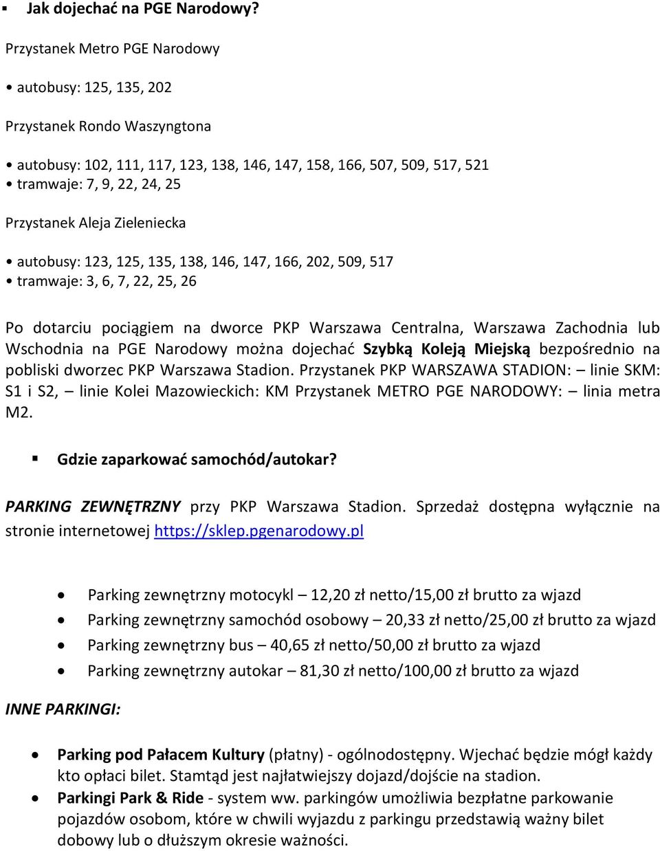 Aleja Zieleniecka autobusy: 123, 125, 135, 138, 146, 147, 166, 202, 509, 517 tramwaje: 3, 6, 7, 22, 25, 26 Po dotarciu pociągiem na dworce PKP Warszawa Centralna, Warszawa Zachodnia lub Wschodnia na