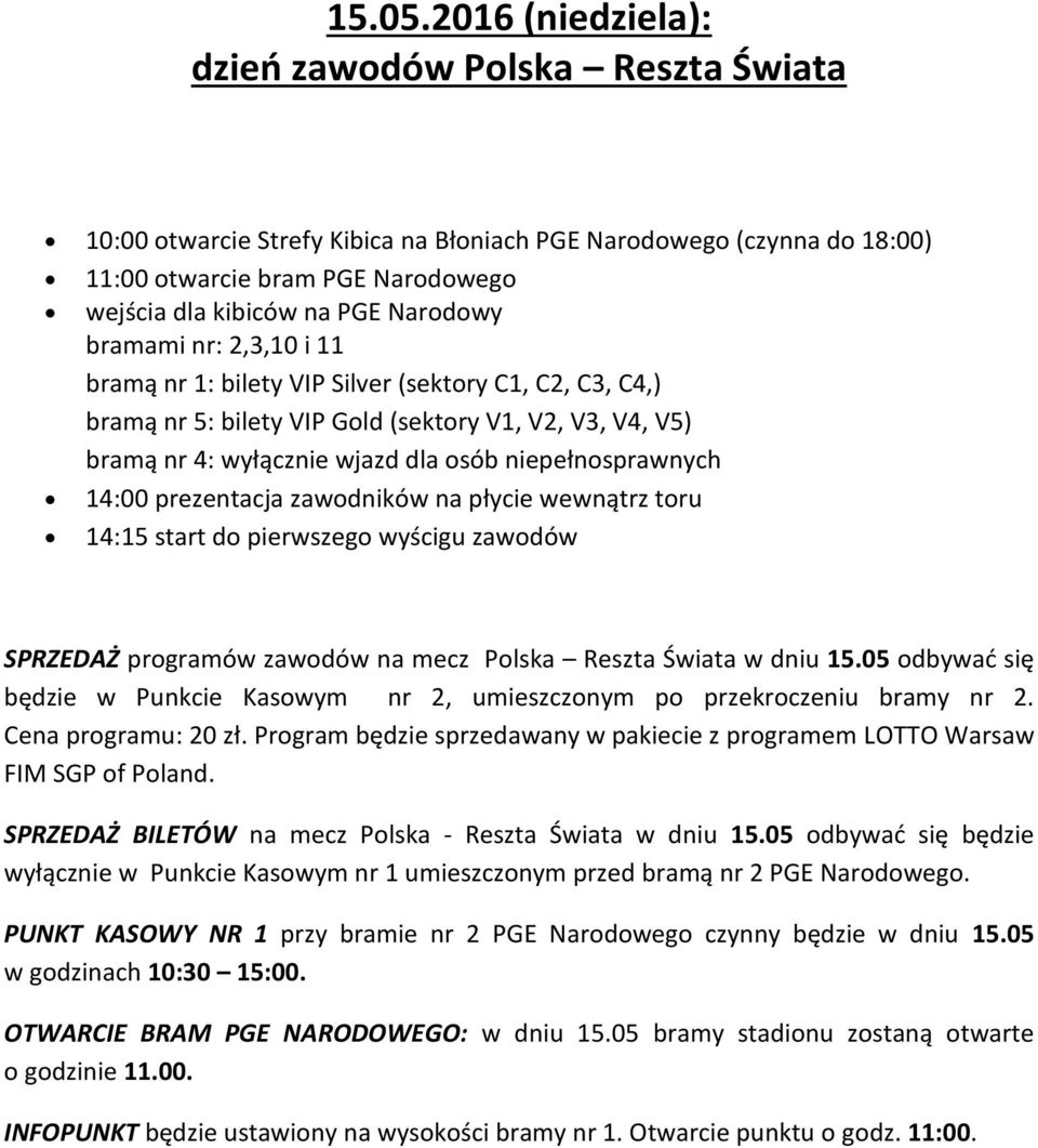 bramami nr: 2,3,10 i 11 bramą nr 1: bilety VIP Silver (sektory C1, C2, C3, C4,) bramą nr 5: bilety VIP Gold (sektory V1, V2, V3, V4, V5) bramą nr 4: wyłącznie wjazd dla osób niepełnosprawnych 14:00