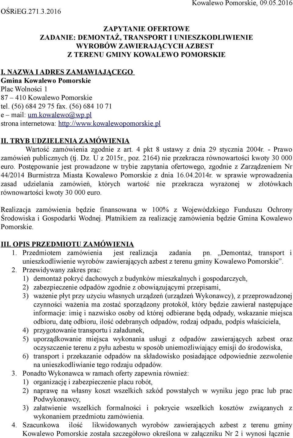 kowalewopomorskie.pl II. TRYB UDZIELENIA ZAMÓWIENIA Wartość zamówienia zgodnie z art. 4 pkt 8 ustawy z dnia 29 stycznia 2004r. - Prawo zamówień publicznych (tj. Dz. U z 2015r., poz.