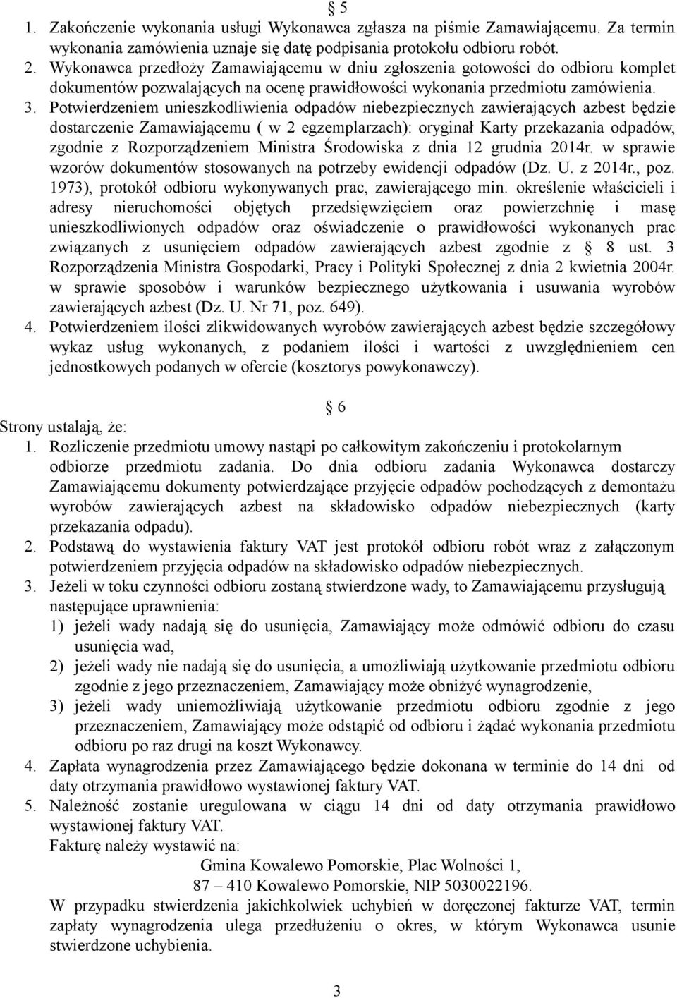 Potwierdzeniem unieszkodliwienia odpadów niebezpiecznych zawierających azbest będzie dostarczenie Zamawiającemu ( w 2 egzemplarzach): oryginał Karty przekazania odpadów, zgodnie z Rozporządzeniem