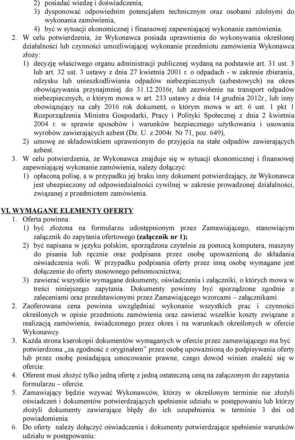 W celu potwierdzenia, że Wykonawca posiada uprawnienia do wykonywania określonej działalności lub czynności umożliwiającej wykonanie przedmiotu zamówienia Wykonawca złoży: 1) decyzję właściwego