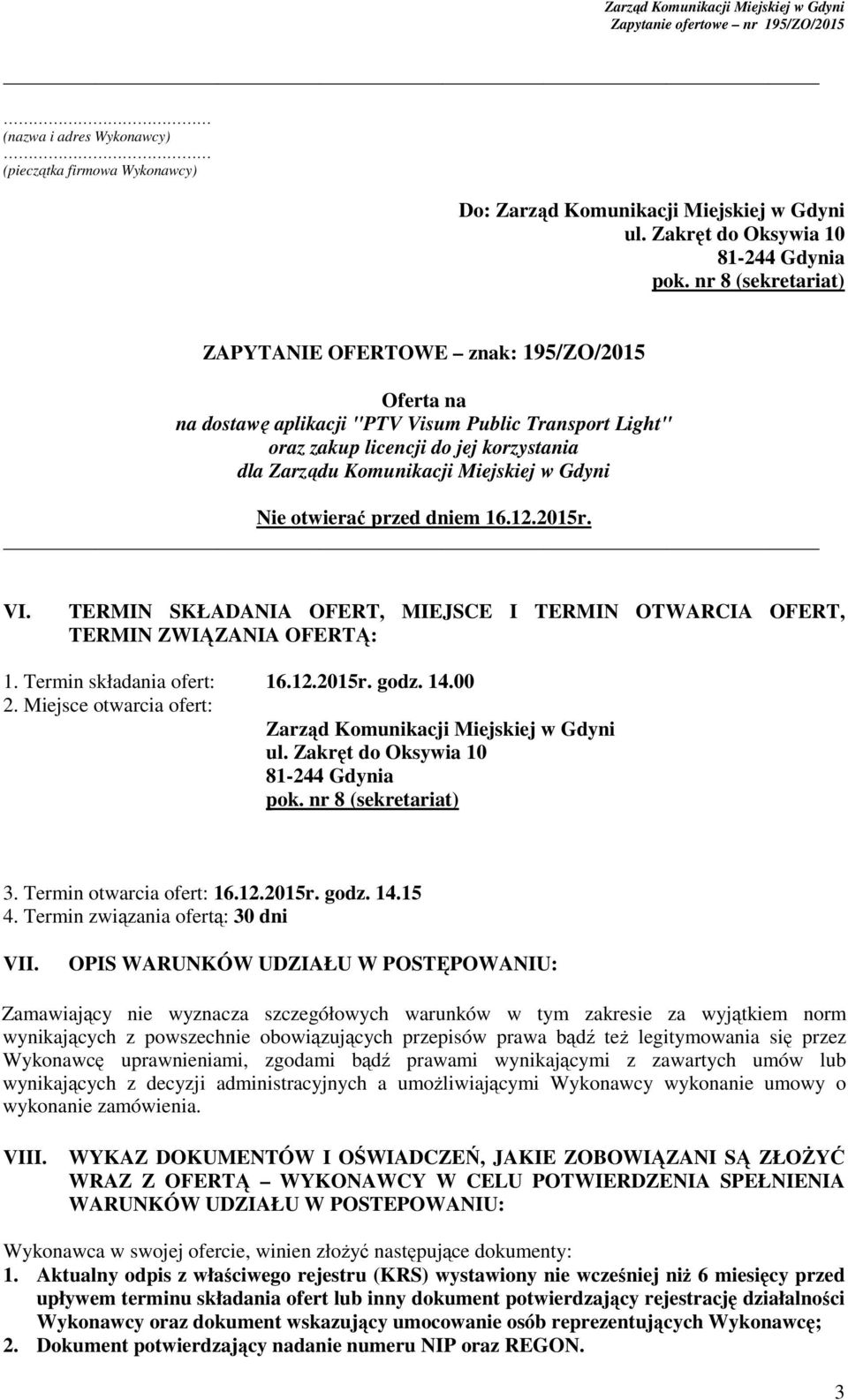 Gdyni Nie otwierać przed dniem 16.12.2015r. VI. TERMIN SKŁADANIA OFERT, MIEJSCE I TERMIN OTWARCIA OFERT, TERMIN ZWIĄZANIA OFERTĄ: 1. Termin składania ofert: 16.12.2015r. godz. 14.00 2.