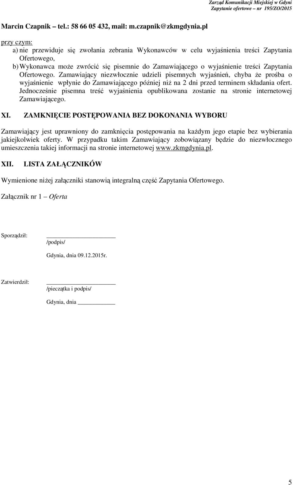 Ofertowego. Zamawiający niezwłocznie udzieli pisemnych wyjaśnień, chyba że prośba o wyjaśnienie wpłynie do Zamawiającego później niż na 2 dni przed terminem składania ofert.