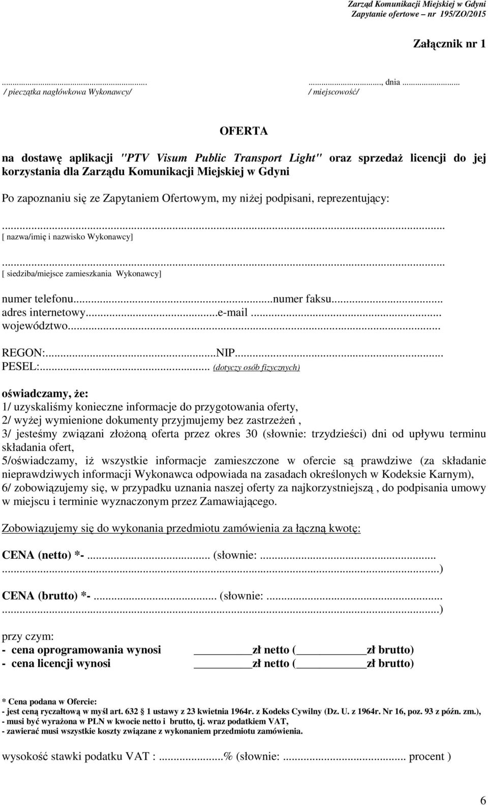 Po zapoznaniu się ze Zapytaniem Ofertowym, my niżej podpisani, reprezentujący:... [ nazwa/imię i nazwisko Wykonawcy]... [ siedziba/miejsce zamieszkania Wykonawcy] numer telefonu...numer faksu.