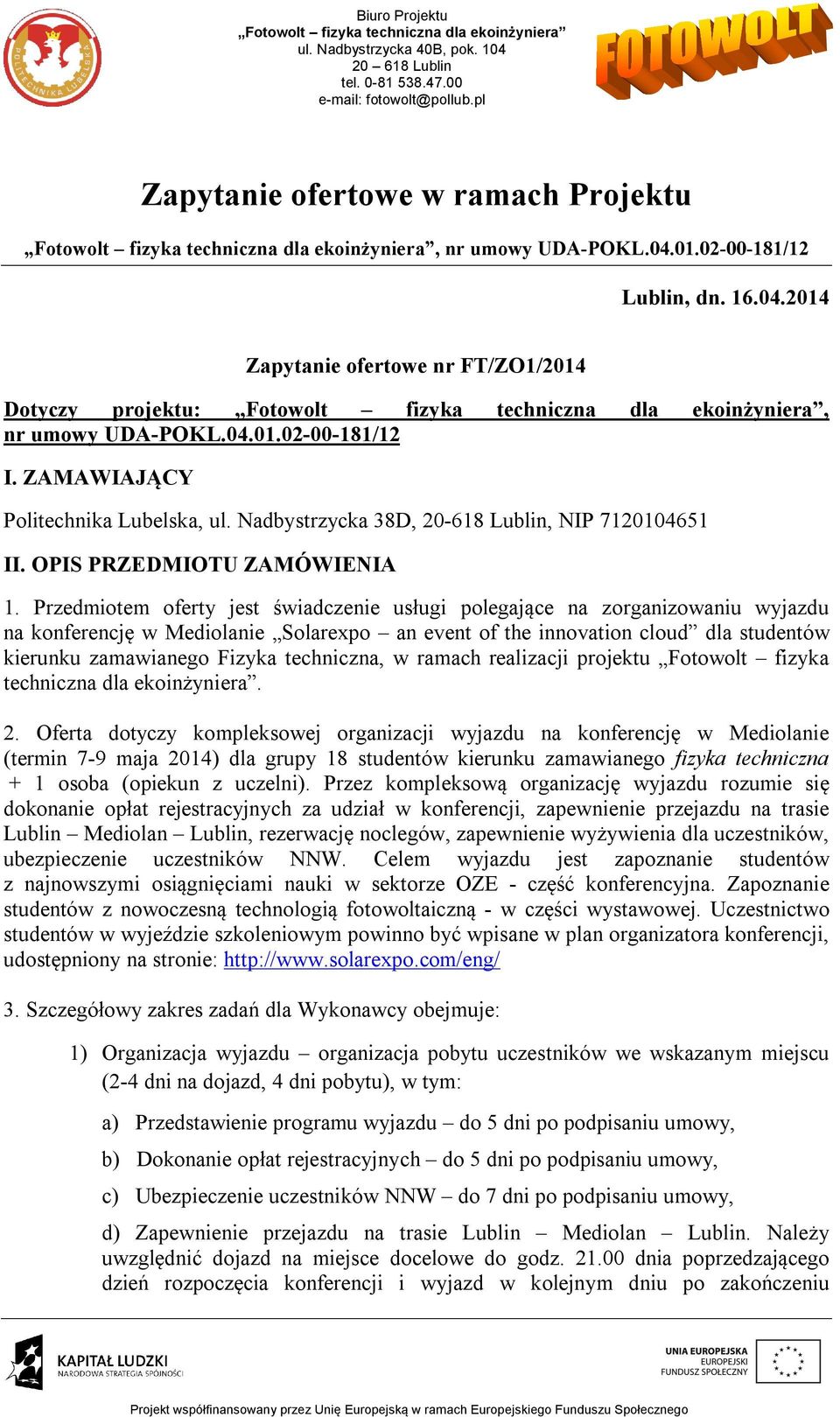 Przedmiotem oferty jest świadczenie usługi polegające na zorganizowaniu wyjazdu na konferencję w Mediolanie Solarexpo an event of the innovation cloud dla studentów kierunku zamawianego Fizyka