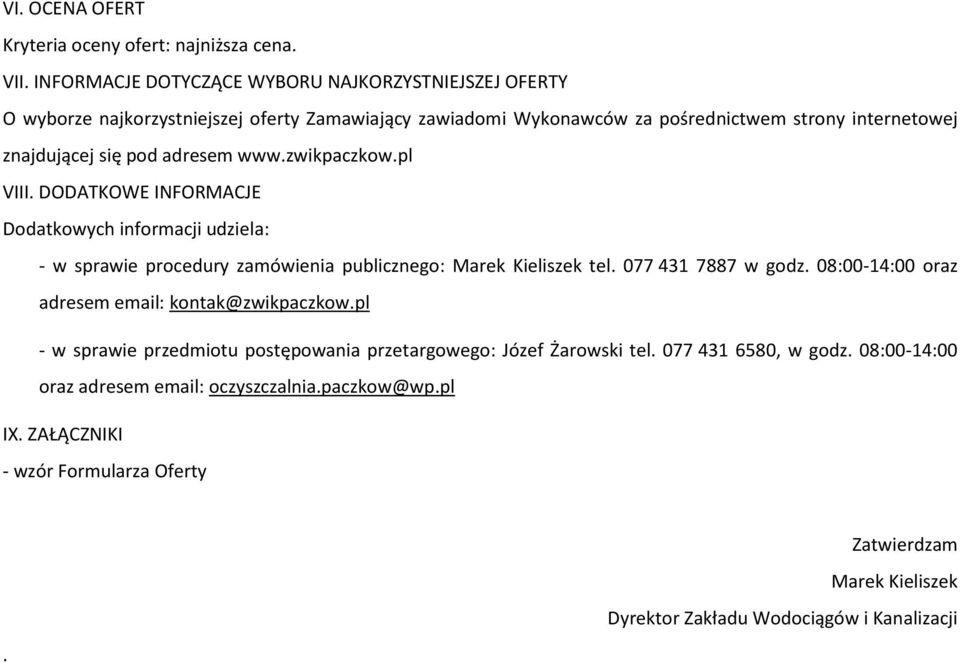 adresem www.zwikpaczkow.pl VIII. DODATKOWE INFORMACJE Dodatkowych informacji udziela: - w sprawie procedury zamówienia publicznego: Marek Kieliszek tel. 077 431 7887 w godz.