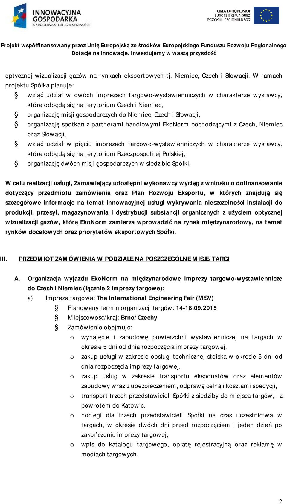 Niemiec, Czech i Słowacji, organizację spotkań z partnerami handlowymi EkoNorm pochodzącymi z Czech, Niemiec oraz Słowacji, wziąć udział w pięciu imprezach targowo-wystawienniczych w charakterze