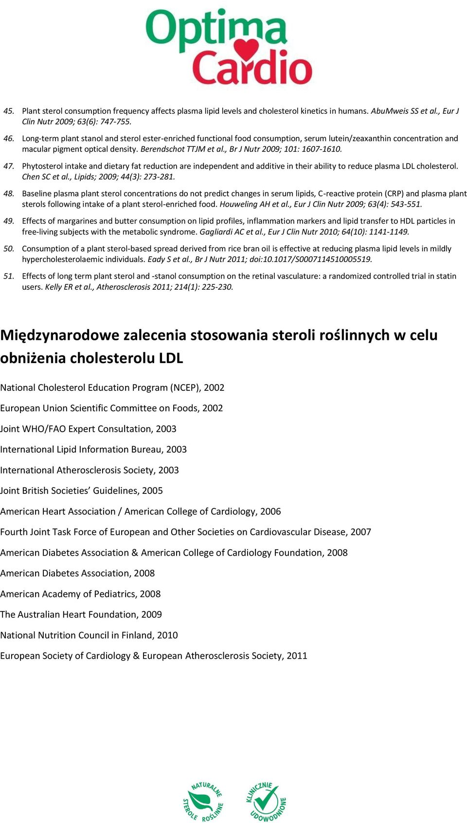 , Br J Nutr 2009; 101: 1607-1610. 47. Phytosterol intake and dietary fat reduction are independent and additive in their ability to reduce plasma LDL cholesterol. Chen SC et al.