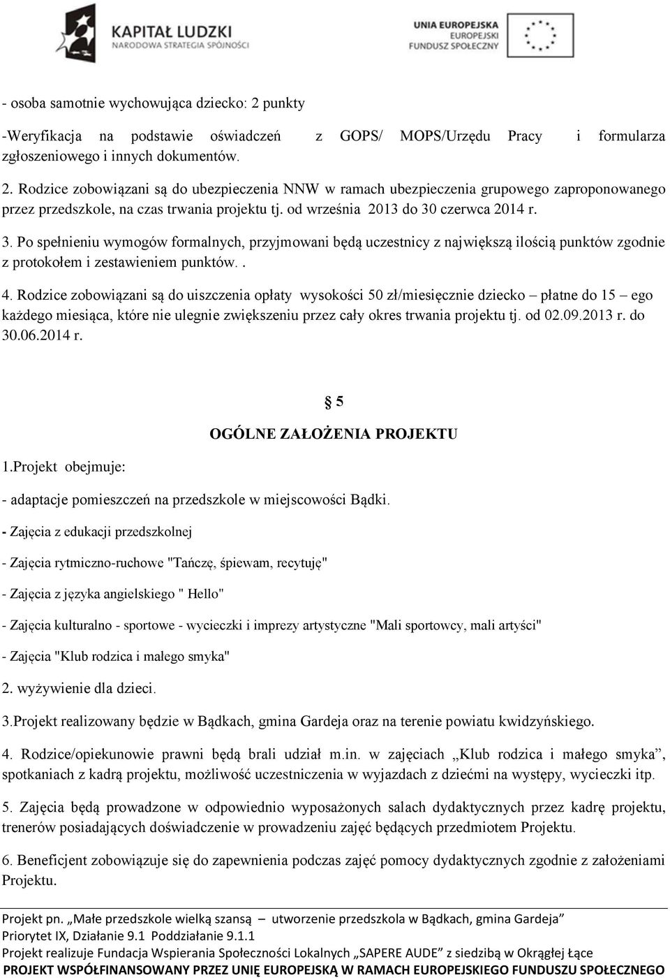 Rodzice zobowiązani są do uiszczenia opłaty wysokości 50 zł/miesięcznie dziecko płatne do 15 ego każdego miesiąca, które nie ulegnie zwiększeniu przez cały okres trwania projektu tj. od 02.09.2013 r.