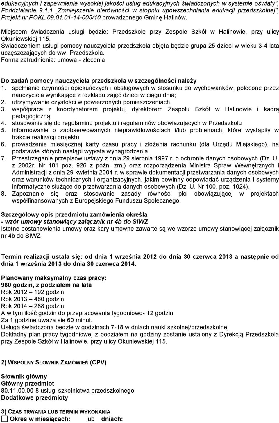 4 lata uczęszczających do ww. Przedszkola. 3. współpraca z koordynatorem projektu, dyrektorem Zespołu Szkół w Halinowie i kadrą pedagogiczną 4.