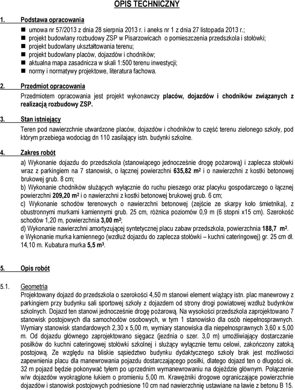 zasadnicza w skali 1:500 terenu inwestycji; normy i normatywy projektowe, literatura fachowa. 2.