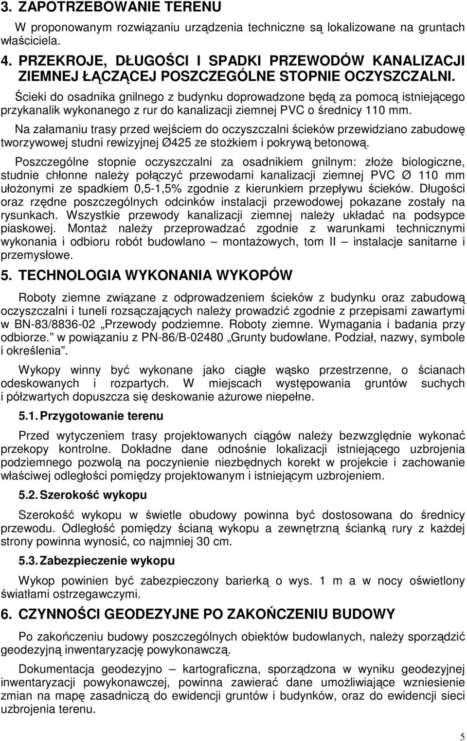 Ścieki do osadnika gnilnego z budynku doprowadzone będą za pomocą istniejącego przykanalik wykonanego z rur do kanalizacji ziemnej PVC o średnicy 110 mm.