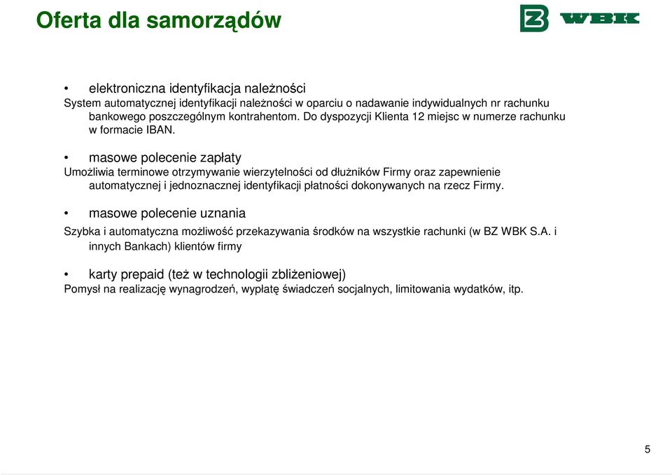 masowe polecenie zapłaty UmoŜliwia terminowe otrzymywanie wierzytelności od dłuŝników Firmy oraz zapewnienie automatycznej i jednoznacznej identyfikacji płatności dokonywanych na rzecz