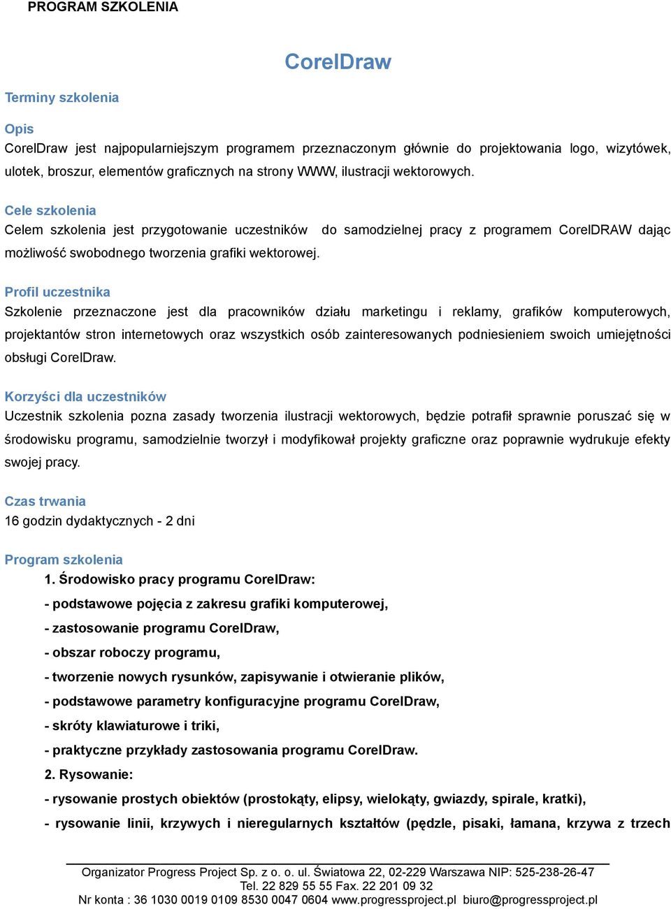 Profil uczestnika Szkolenie przeznaczone jest dla pracowników działu marketingu i reklamy, grafików komputerowych, projektantów stron internetowych oraz wszystkich osób zainteresowanych podniesieniem