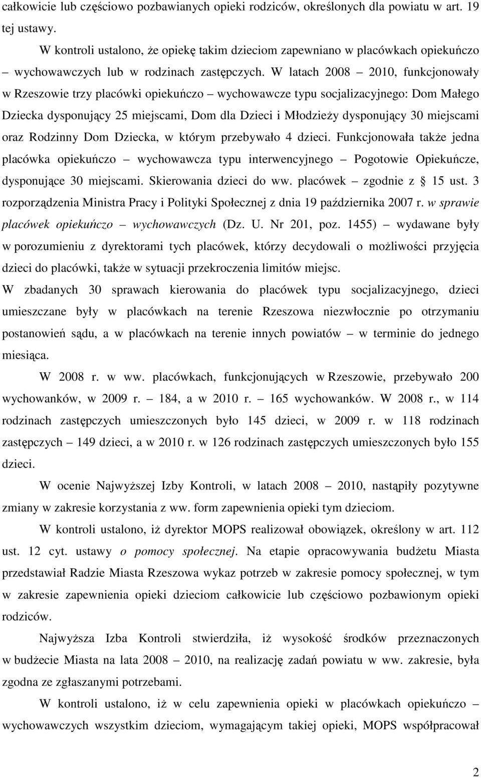 W latach 2008 2010, funkcjonowały w Rzeszowie trzy placówki opiekuńczo wychowawcze typu socjalizacyjnego: Dom Małego Dziecka dysponujący 25 miejscami, Dom dla Dzieci i MłodzieŜy dysponujący 30