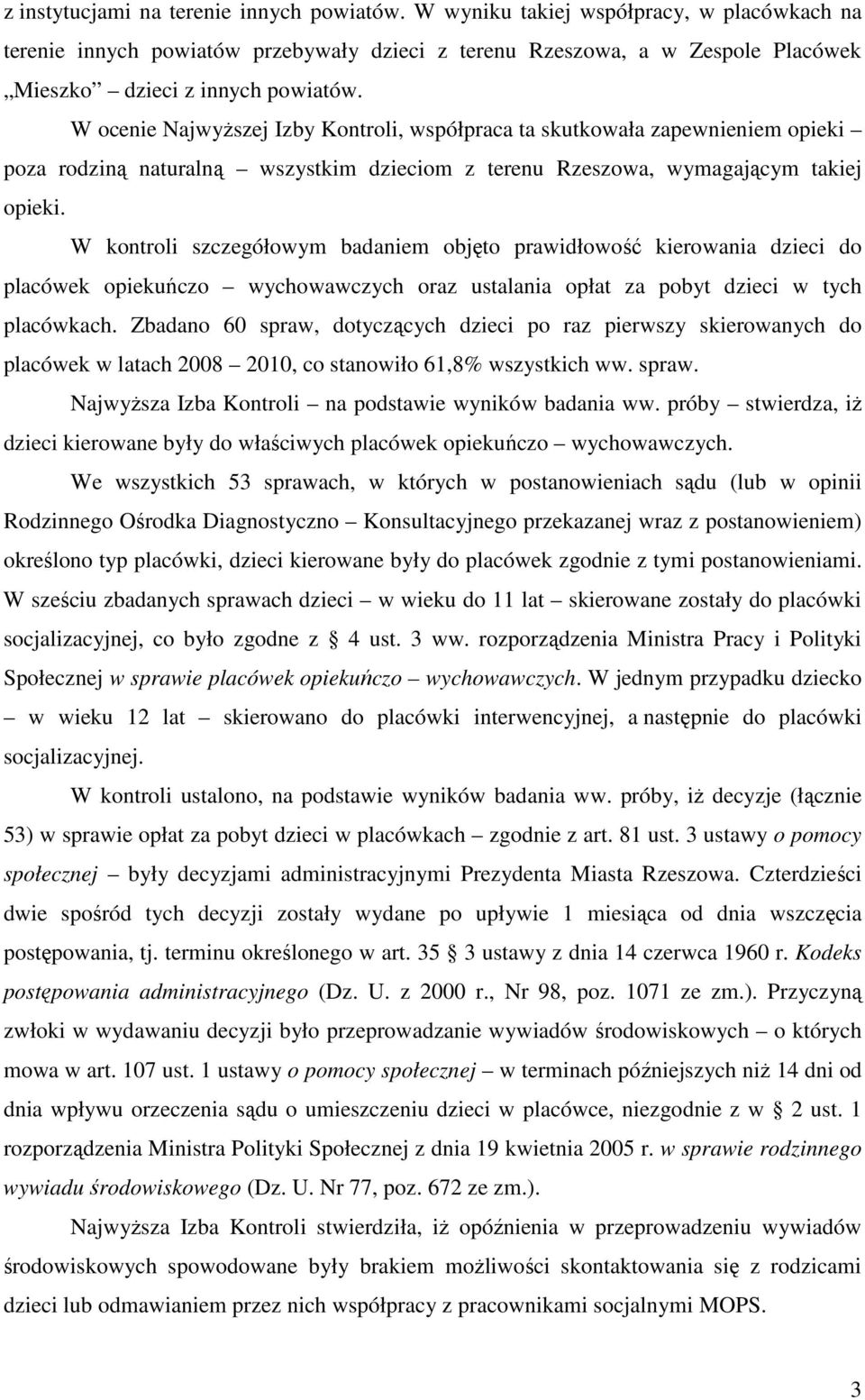 W ocenie NajwyŜszej Izby Kontroli, współpraca ta skutkowała zapewnieniem opieki poza rodziną naturalną wszystkim dzieciom z terenu Rzeszowa, wymagającym takiej opieki.