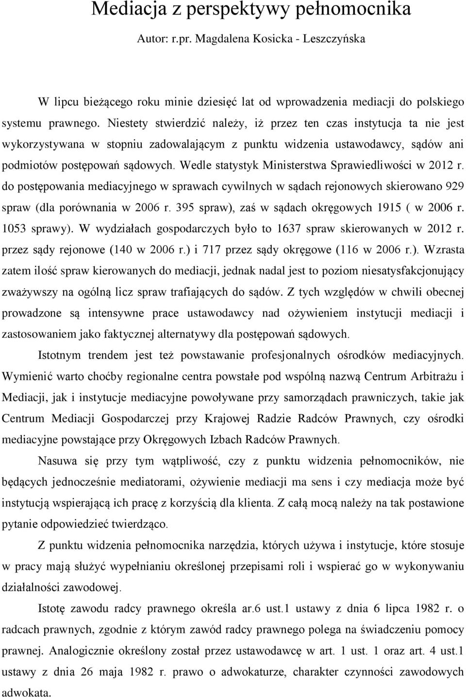 Wedle statystyk Ministerstwa Sprawiedliwości w 2012 r. do postępowania mediacyjnego w sprawach cywilnych w sądach rejonowych skierowano 929 spraw (dla porównania w 2006 r.