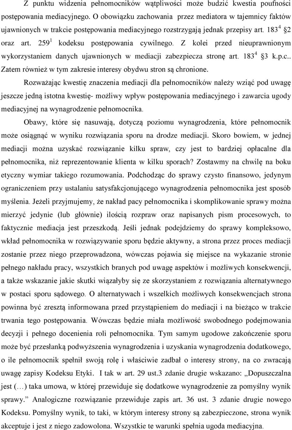 Z kolei przed nieuprawnionym wykorzystaniem danych ujawnionych w mediacji zabezpiecza stronę art. 183 4 3 k.p.c.. Zatem również w tym zakresie interesy obydwu stron są chronione.