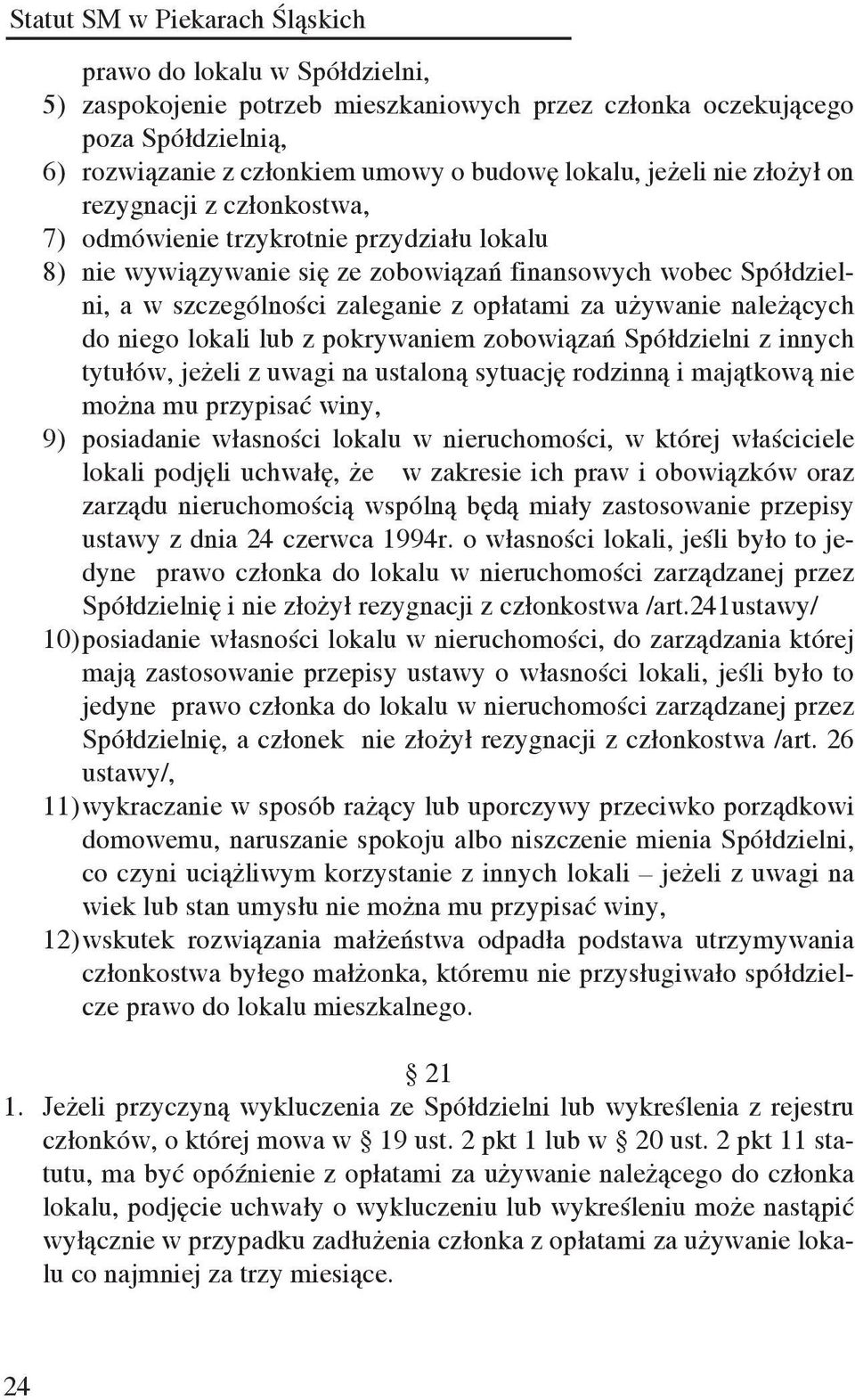 lokali lub z pokrywaniem zobowiązań Spółdzielni z innych tytułów, jeżeli z uwagi na ustaloną sytuację rodzinną i majątkową nie można mu przypisać winy, 9) posiadanie własności lokalu w nieruchomości,