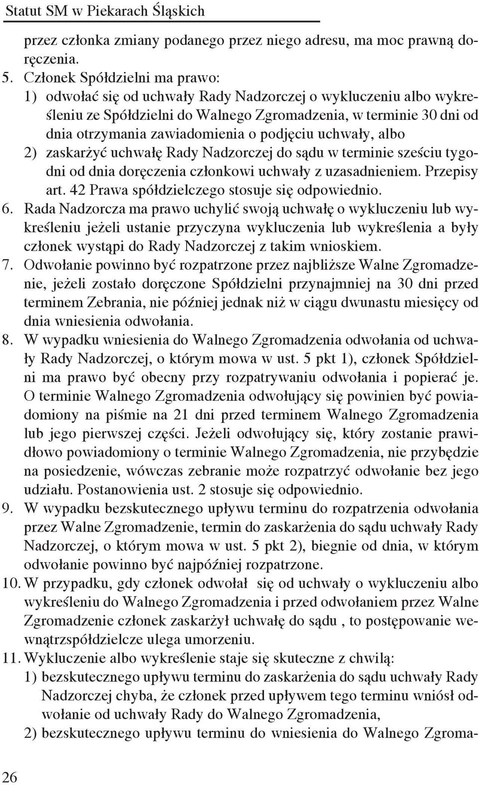 podjęciu uchwały, albo 2) zaskarżyć uchwałę Rady Nadzorczej do sądu w terminie sześciu tygodni od dnia doręczenia członkowi uchwały z uzasadnieniem. Przepisy art.