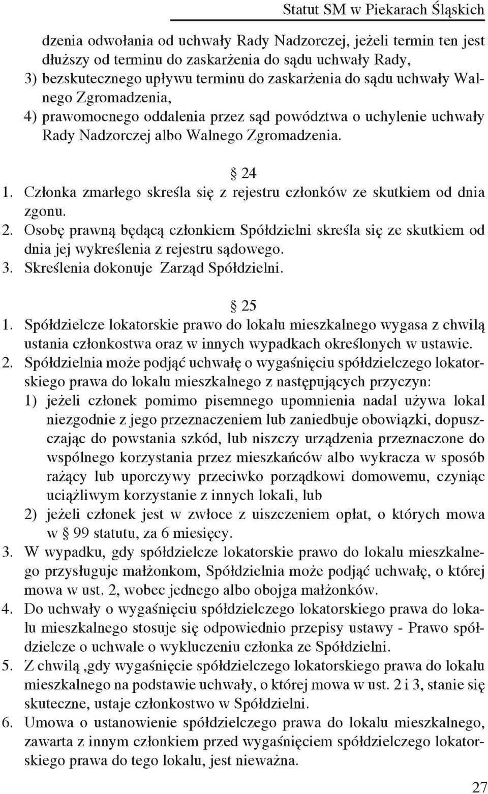 Członka zmarłego skreśla się z rejestru członków ze skutkiem od dnia zgonu. 2. Osobę prawną będącą członkiem Spółdzielni skreśla się ze skutkiem od dnia jej wykreślenia z rejestru sądowego. 3.