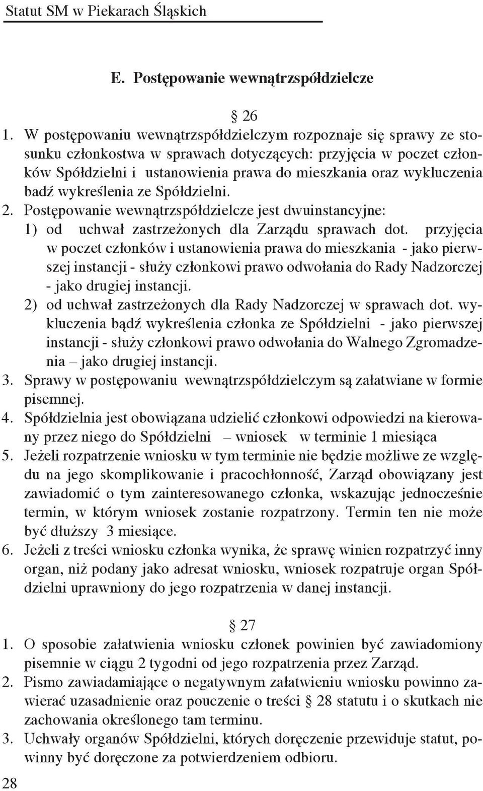 badź wykreślenia ze Spółdzielni. 2. Postępowanie wewnątrzspółdzielcze jest dwuinstancyjne: 1) od uchwał zastrzeżonych dla Zarządu sprawach dot.