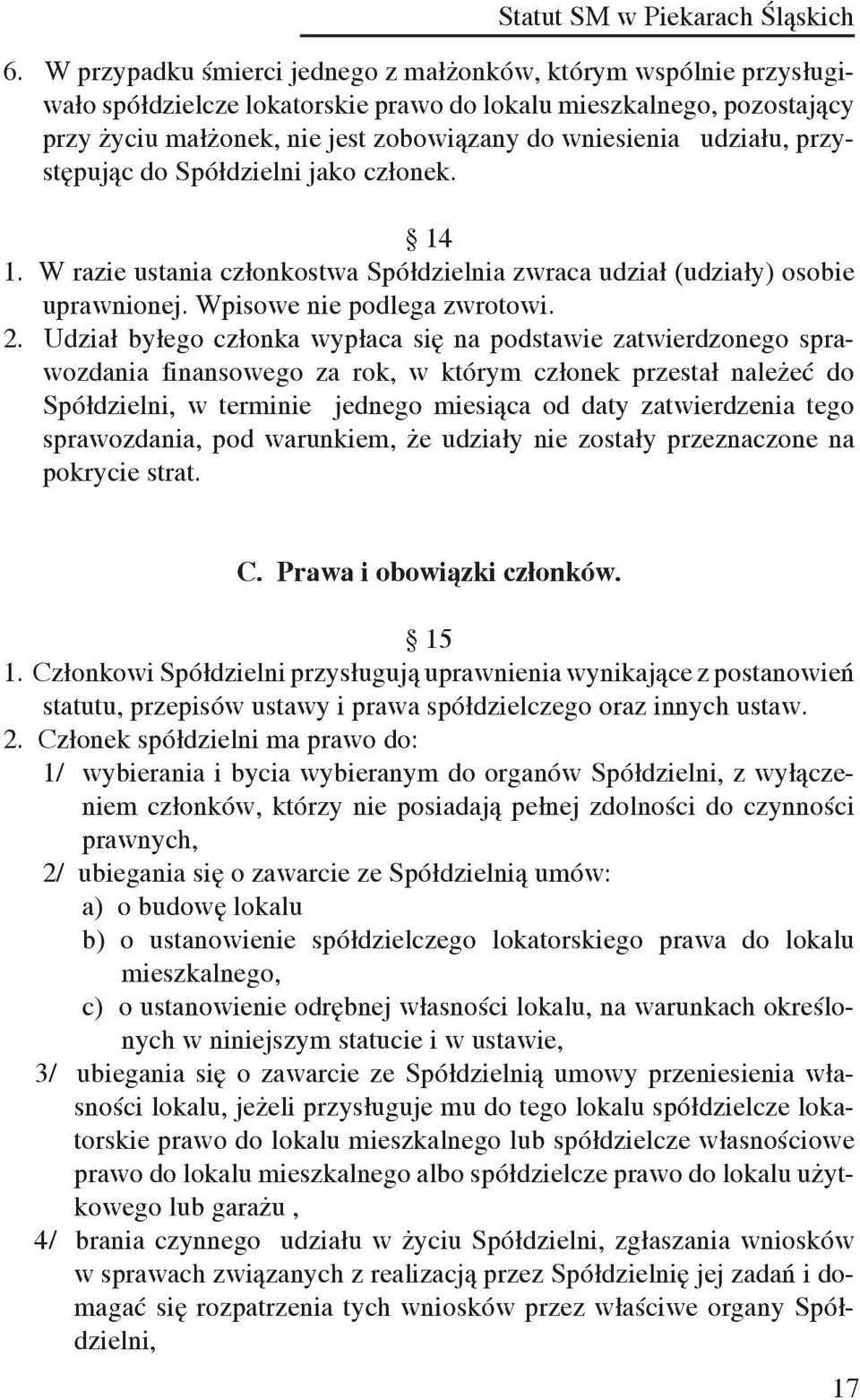 Udział byłego członka wypłaca się na podstawie zatwierdzonego sprawozdania finansowego za rok, w którym członek przestał należeć do Spółdzielni, w terminie jednego miesiąca od daty zatwierdzenia tego