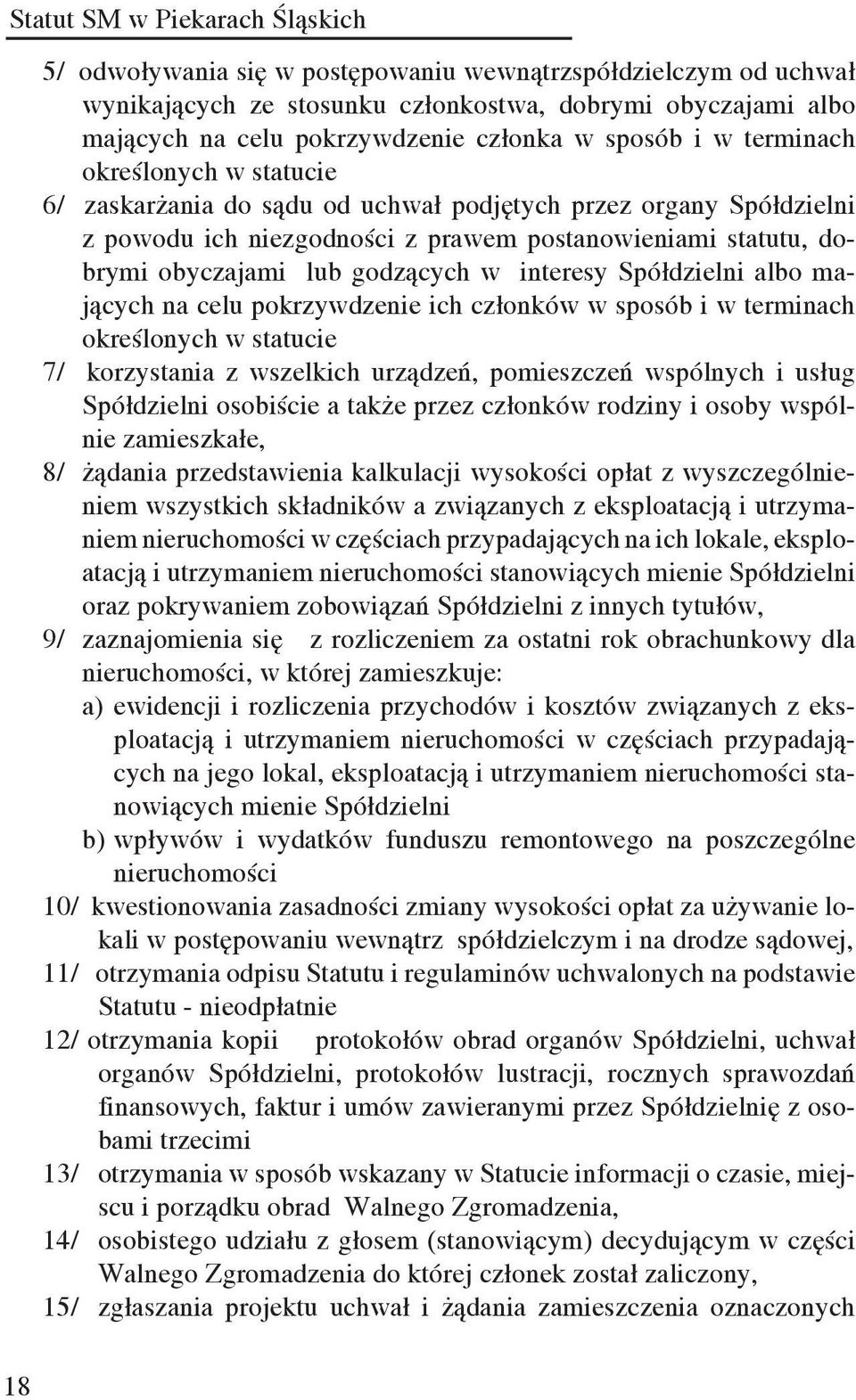 Spółdzielni albo mających na celu pokrzywdzenie ich członków w sposób i w terminach określonych w statucie 7/ korzystania z wszelkich urządzeń, pomieszczeń wspólnych i usług Spółdzielni osobiście a