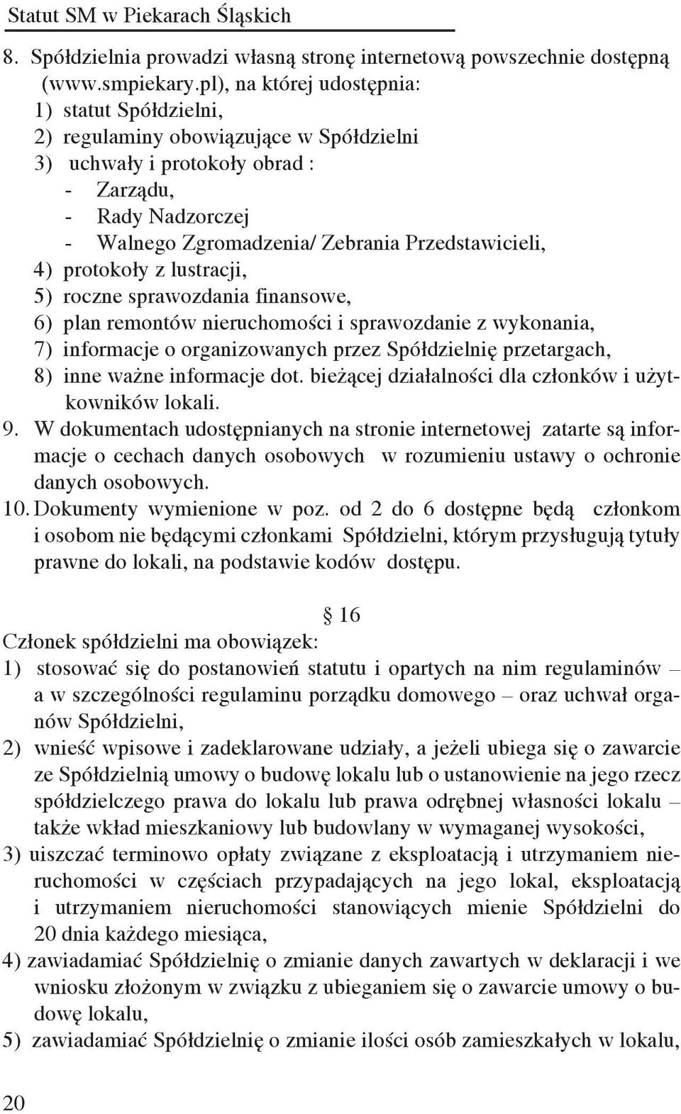 Przedstawicieli, 4) protokoły z lustracji, 5) roczne sprawozdania finansowe, 6) plan remontów nieruchomości i sprawozdanie z wykonania, 7) informacje o organizowanych przez Spółdzielnię przetargach,