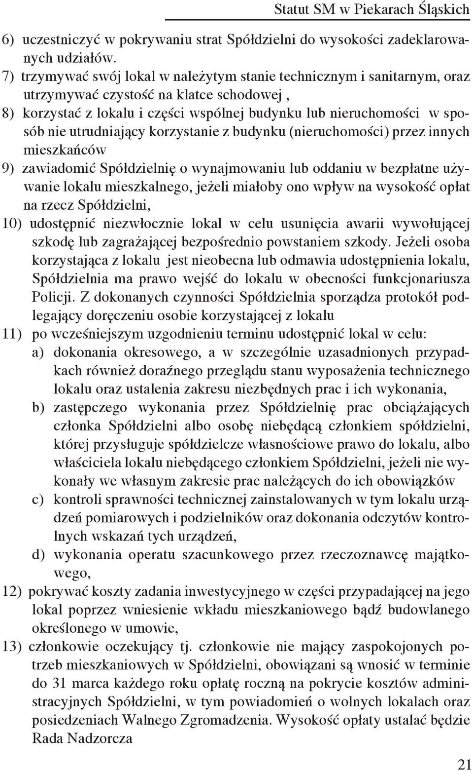 utrudniający korzystanie z budynku (nieruchomości) przez innych mieszkańców 9) zawiadomić Spółdzielnię o wynajmowaniu lub oddaniu w bezpłatne używanie lokalu mieszkalnego, jeżeli miałoby ono wpływ na