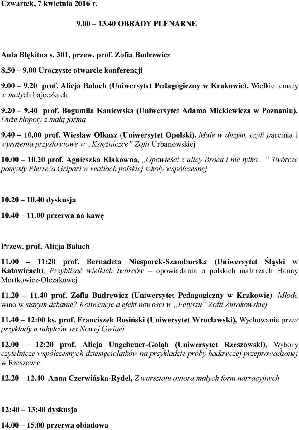 40 10.00 prof. Wiesław Olkusz (Uniwersytet Opolski), Małe w dużym, czyli paremia i wyrażenia przysłowiowe w Księżniczce Zofii Urbanowskiej 10.00 10.20 prof.