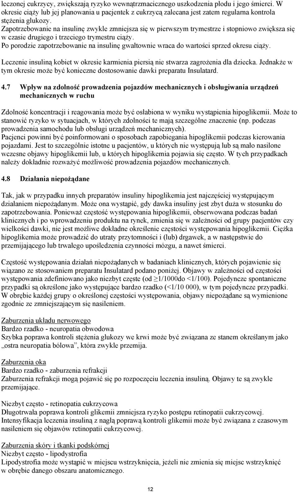 Zapotrzebowanie na insulinę zwykle zmniejsza się w pierwszym trymestrze i stopniowo zwiększa się w czasie drugiego i trzeciego trymestru ciąży.